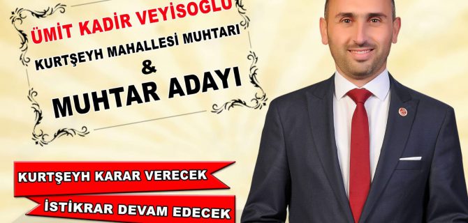 Muhtar Ümit Kadir Veyisoğlu Kurtşeyh’e Yeniden Talip