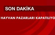 Son Dakika : Hayvan Pazarları Kapatılıyor