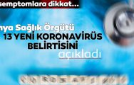 Dünya Sağlık Örgütü Koronavirüsün 13 yeni belirtisini açıkladı.İşte Belirtiler !