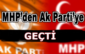 MHP’den istifa edip AK Parti’ye geçti.