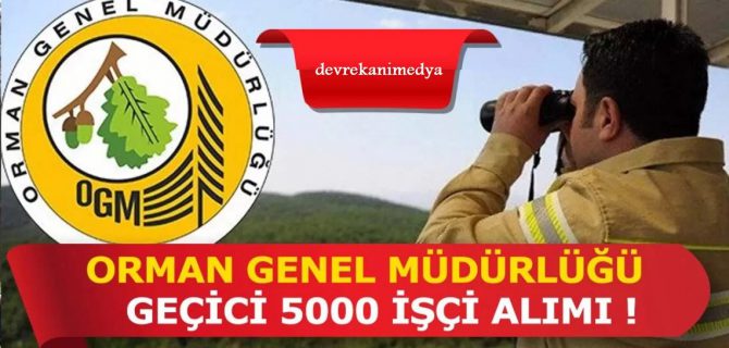Orman Genel Müdürlüğü 5 Bin Geçici İşçi Alımı Yapacak